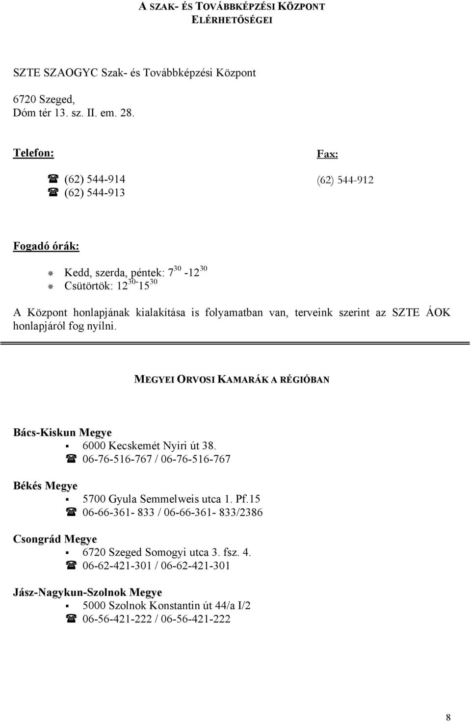 terveink szerint az SZTE ÁOK honlapjáról fog nyílni. MEGYEI ORVOSI KAMARÁK A RÉGIÓBAN Bács-Kiskun Megye 6000 Kecskemét Nyíri út 38.