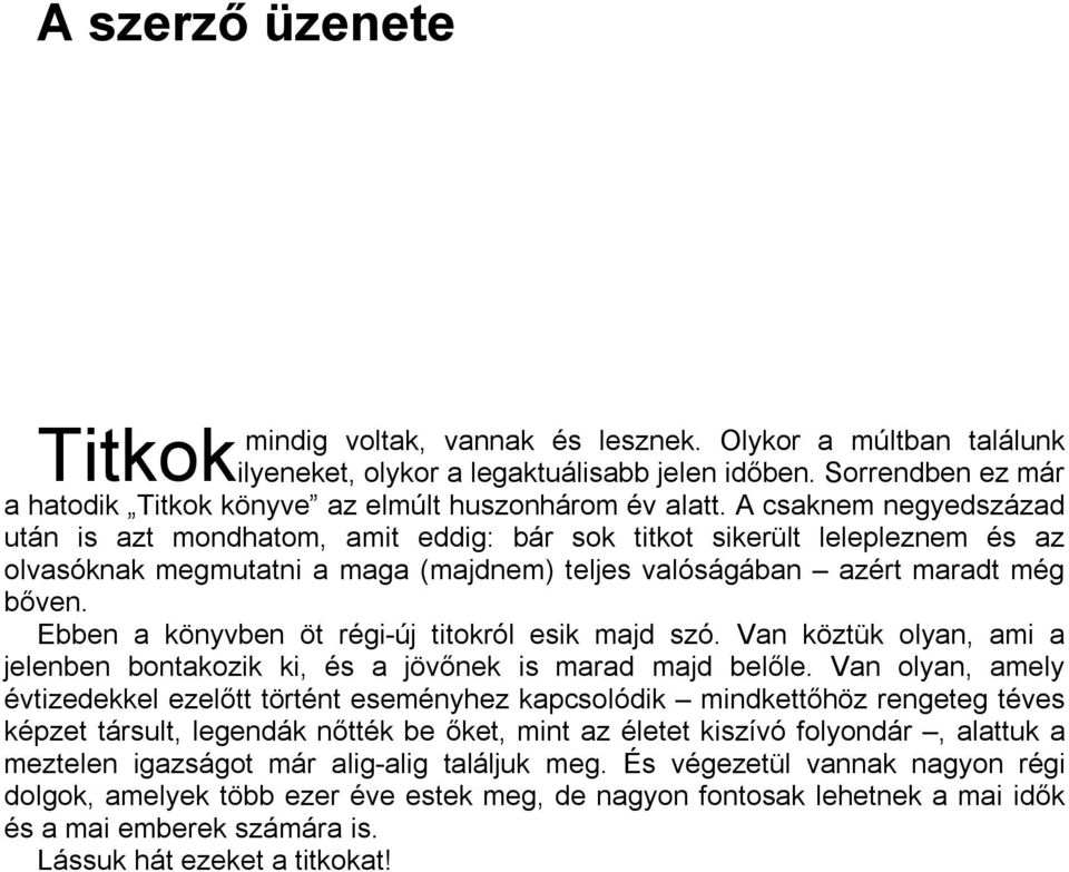 A csaknem negyedszázad után is azt mondhatom, amit eddig: bár sok titkot sikerült lelepleznem és az olvasóknak megmutatni a maga (majdnem) teljes valóságában azért maradt még bőven.