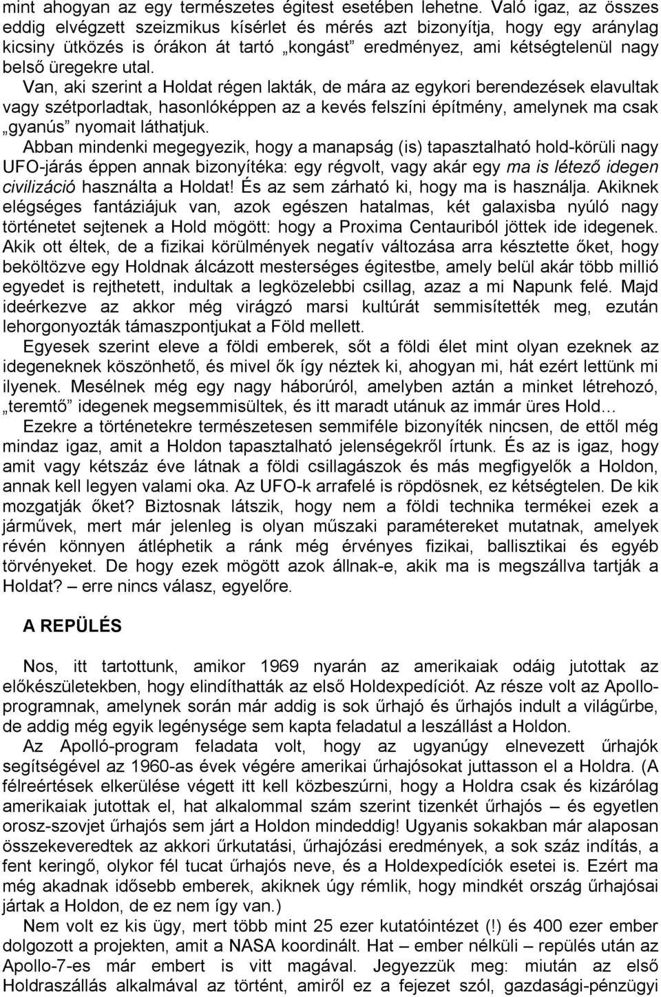 Van, aki szerint a Holdat régen lakták, de mára az egykori berendezések elavultak vagy szétporladtak, hasonlóképpen az a kevés felszíni építmény, amelynek ma csak gyanús nyomait láthatjuk.