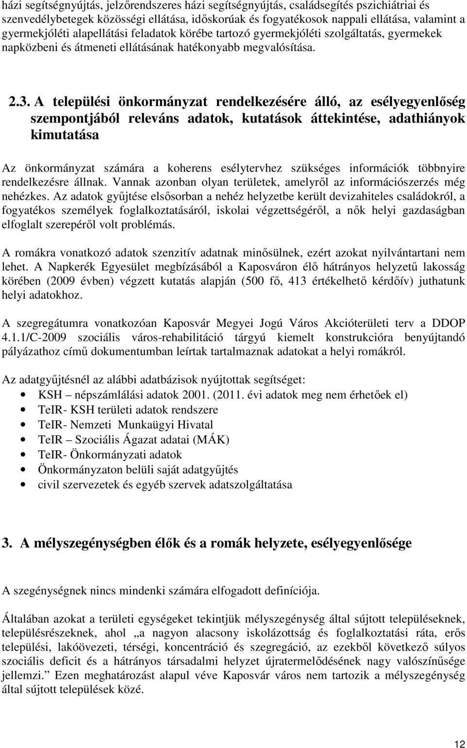 A települési önkormányzat rendelkezésére álló, az esélyegyenlőség szempontjából releváns adatok, kutatások áttekintése, adathiányok kimutatása Az önkormányzat számára a koherens esélytervhez