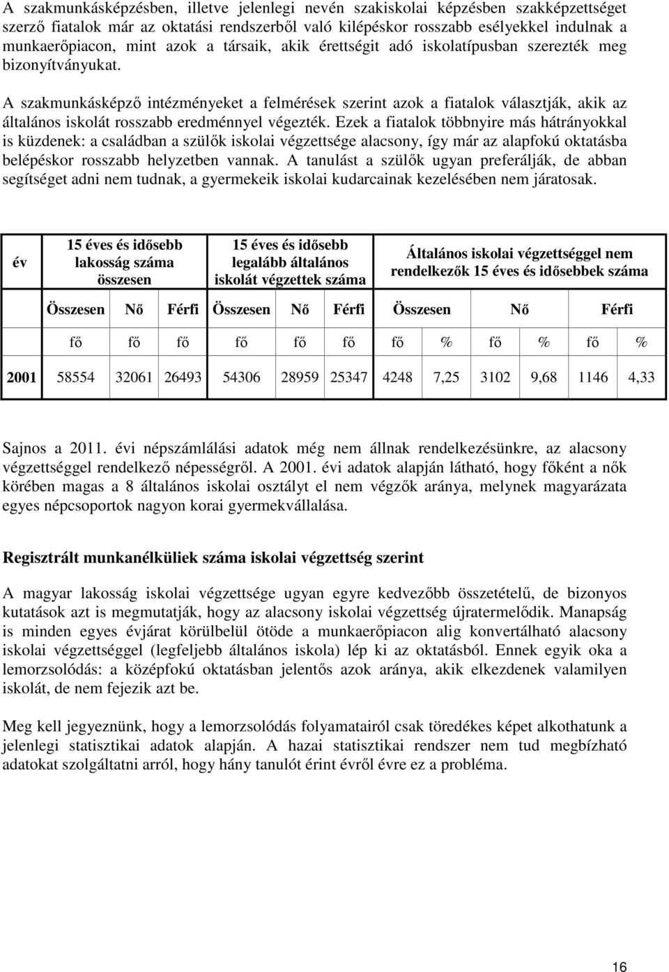 A szakmunkásképző intézményeket a felmérések szerint azok a fiatalok választják, akik az általános iskolát rosszabb eredménnyel végezték.