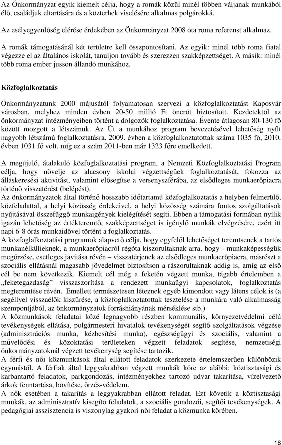 Az egyik: minél több roma fiatal végezze el az általános iskolát, tanuljon tovább és szerezzen szakképzettséget. A másik: minél több roma ember jusson állandó munkához.