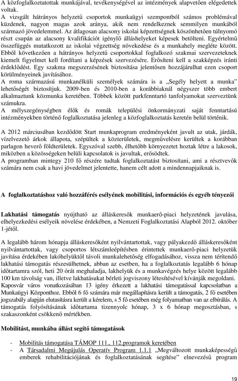 Az átlagosan alacsony iskolai képzettségnek köszönhetően túlnyomó részt csupán az alacsony kvalifikációt igénylő álláshelyeket képesek betölteni.