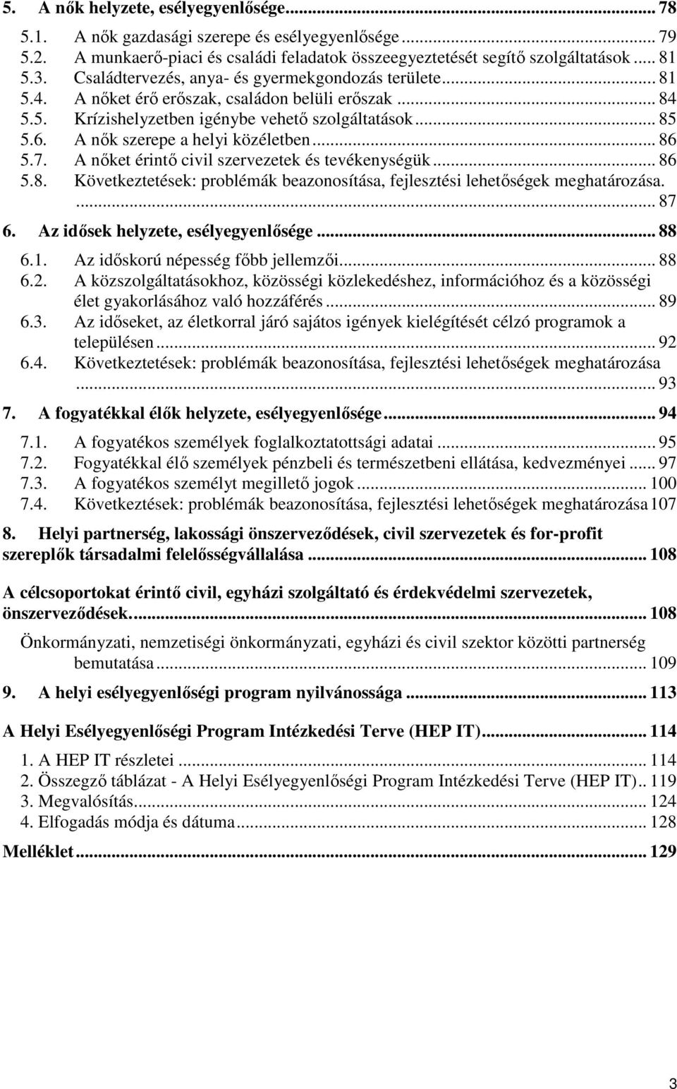 A nők szerepe a helyi közéletben... 86 5.7. A nőket érintő civil szervezetek és tevékenységük... 86 5.8. Következtetések: problémák beazonosítása, fejlesztési lehetőségek meghatározása.... 87 6.