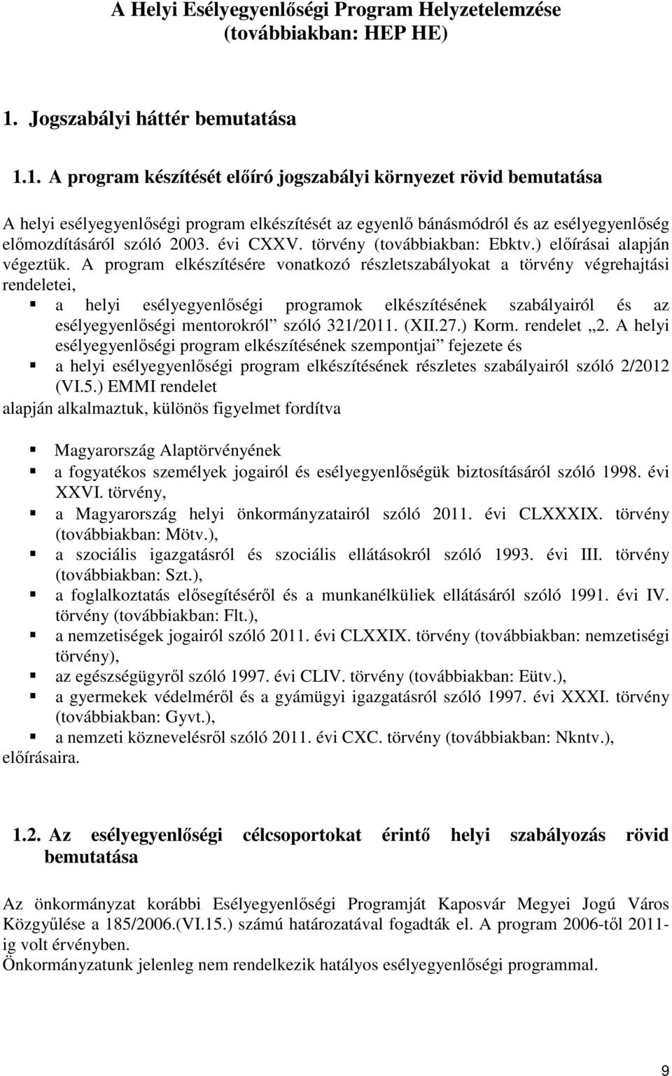 1. A program készítését előíró jogszabályi környezet rövid bemutatása A helyi esélyegyenlőségi program elkészítését az egyenlő bánásmódról és az esélyegyenlőség előmozdításáról szóló 2003. évi CXXV.