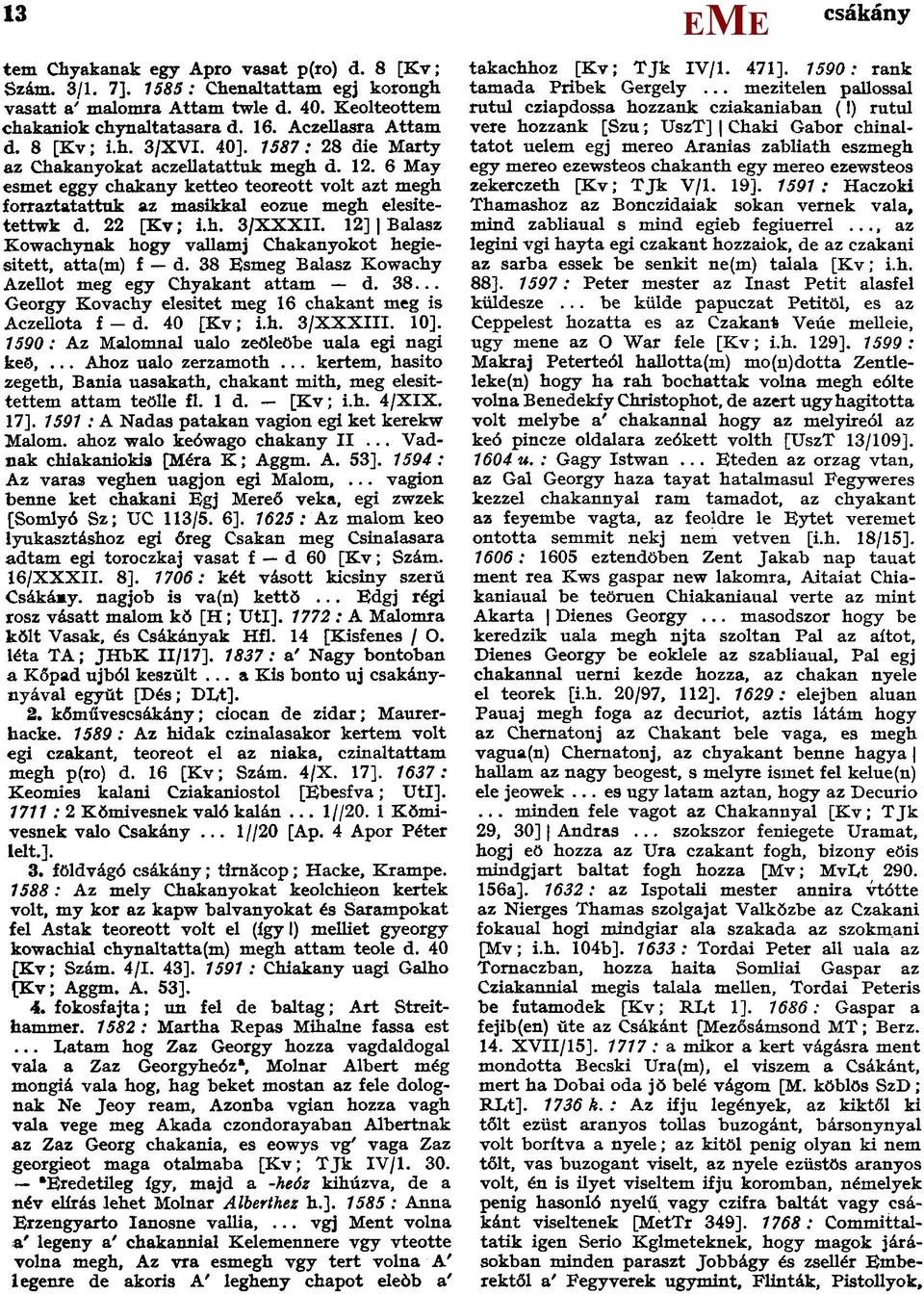 22 [Kv; i.h. 3/XXXII. 12] Balasz Kowachynak hogy vallamj Chakanyokot hegiesitett, atta(m) f d. 38 smeg Balasz Kowachy Azellot meg egy Chyakant attam d. 38... Georgy Kovachy elesitet meg 16 chakant meg is Aczellota f d.