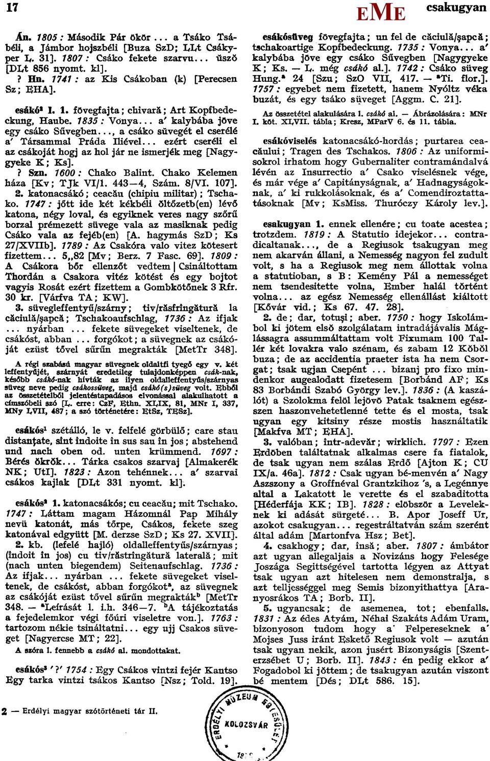 .., a csáko sŭvegét el cserélé a Társammal Práda Iliével... ezért cseréli el az csákoját hogj az hol jár ne ismerjék meg [Nagygyeke K; Ks].? Szn. 1600: Chako Balint. Chako Kelemen háza [Kv; TJk VI/1.