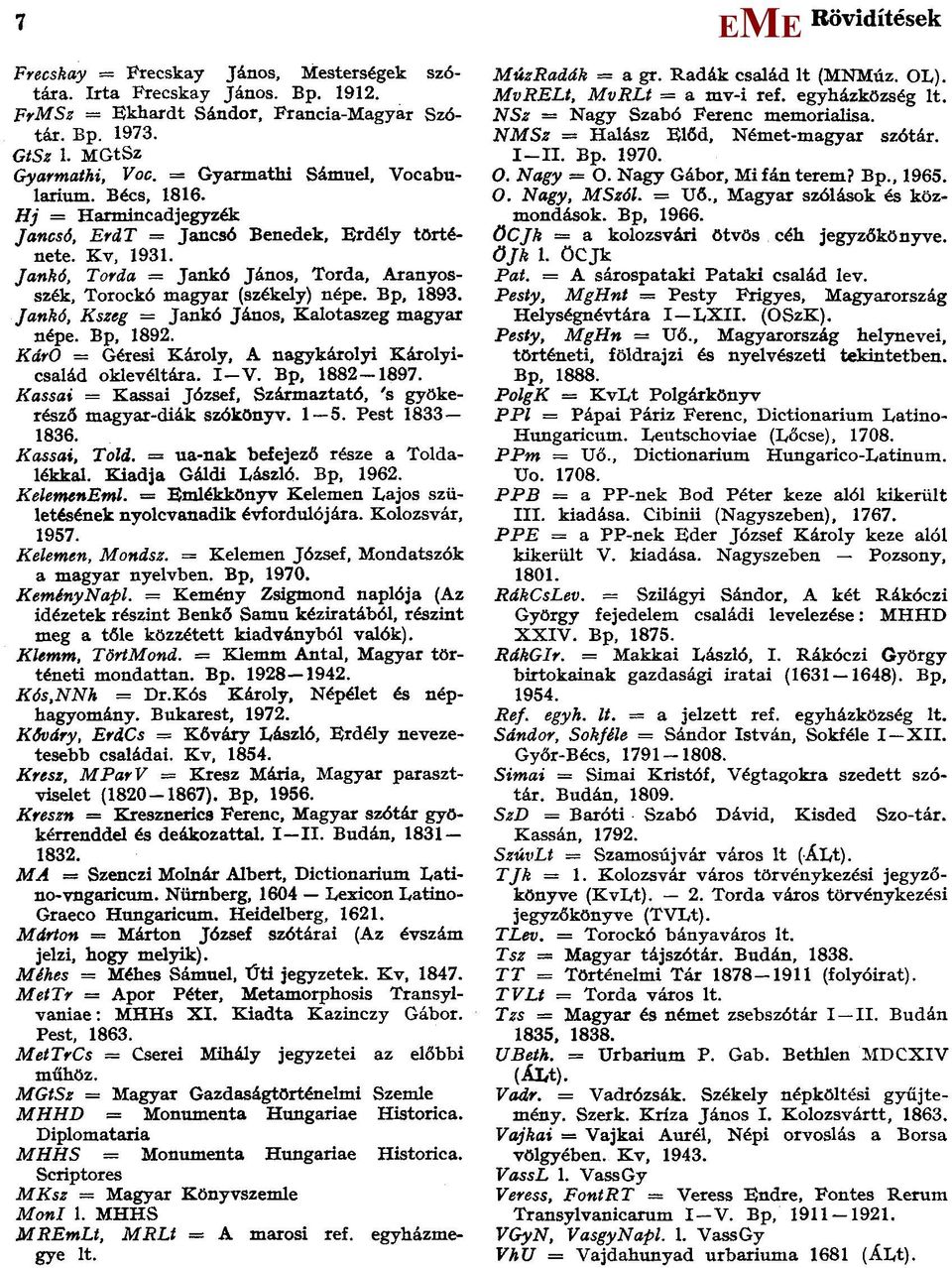 Jankó, Torda = Jankó János, Torda, Aranyosszék, Torockó magyar (székely) népe. Bp, 1893. Jankó, Kszeg = Jankó János, Kalotaszeg magyar népe. Bp, 1892.