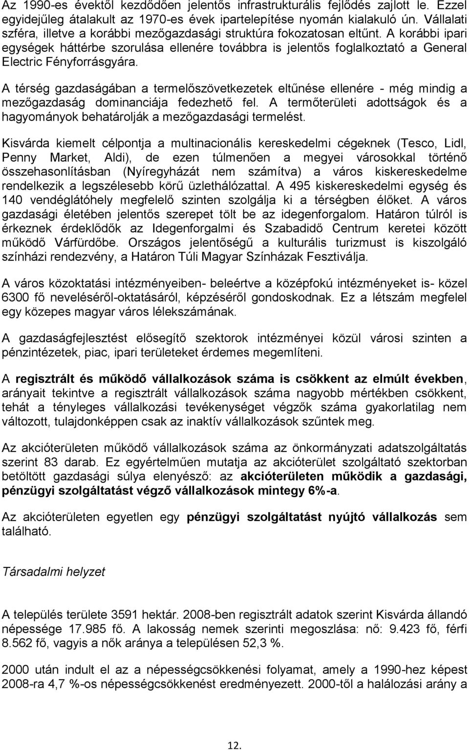 A korábbi ipari egységek háttérbe szorulása ellenére továbbra is jelentős foglalkoztató a General Electric Fényforrásgyára.