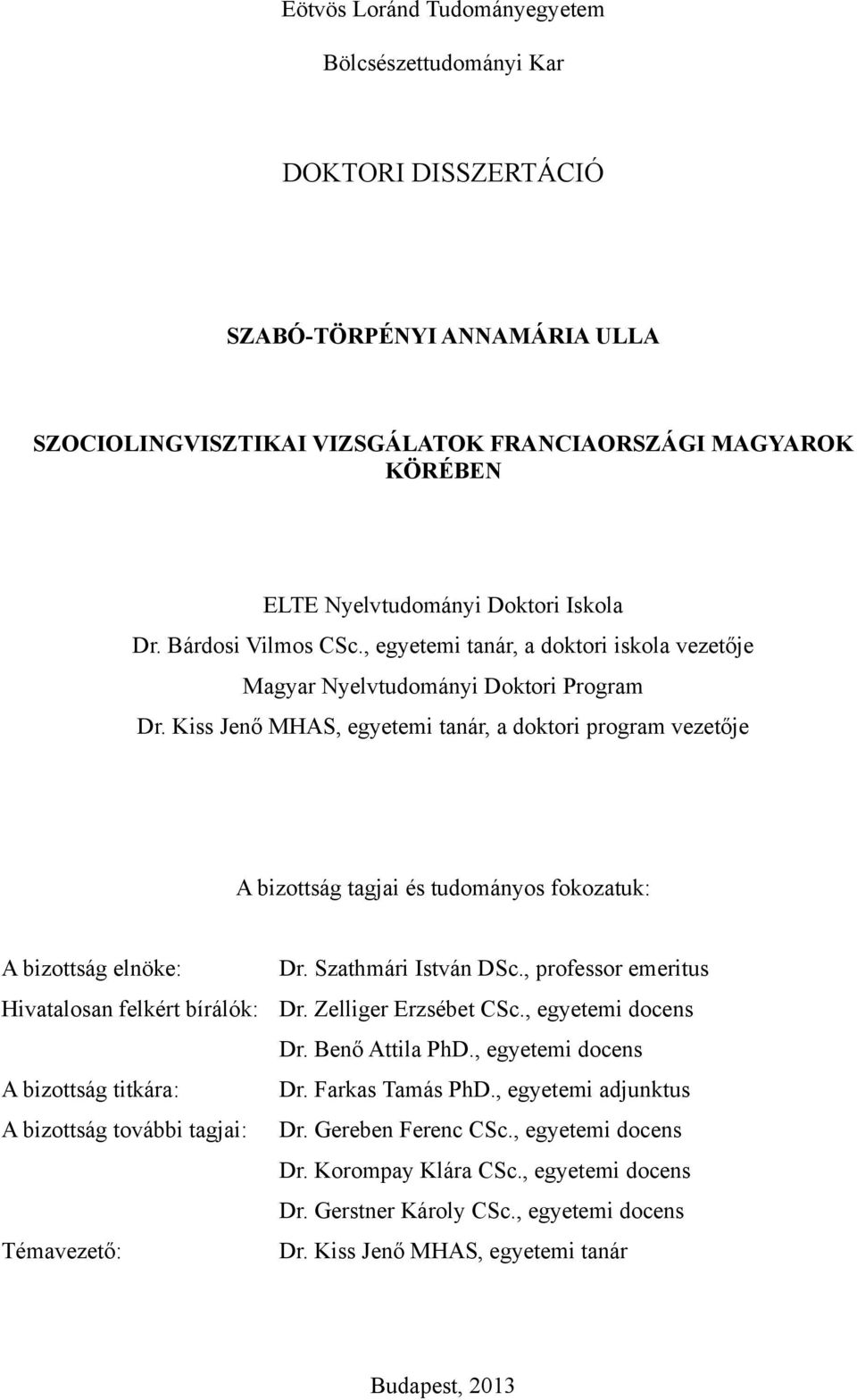 Kiss Jenő MHAS, egyetemi tanár, a doktori program vezetője A bizottság tagjai és tudományos fokozatuk: A bizottság elnöke: Dr. Szathmári István DSc.