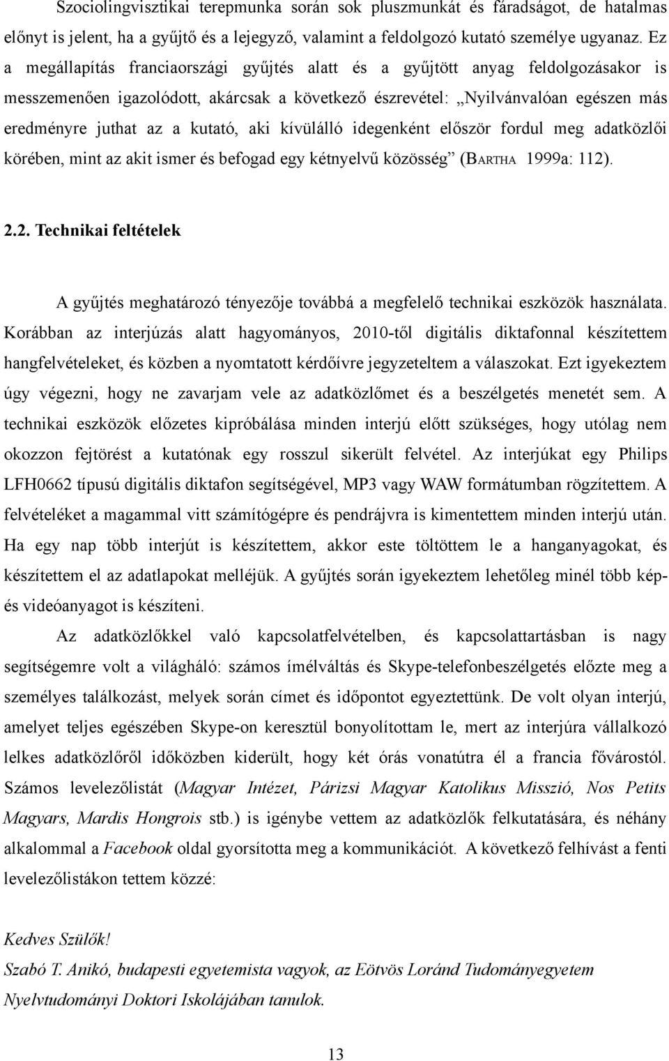 kutató, aki kívülálló idegenként először fordul meg adatközlői körében, mint az akit ismer és befogad egy kétnyelvű közösség (BARTHA 1999a: 112)