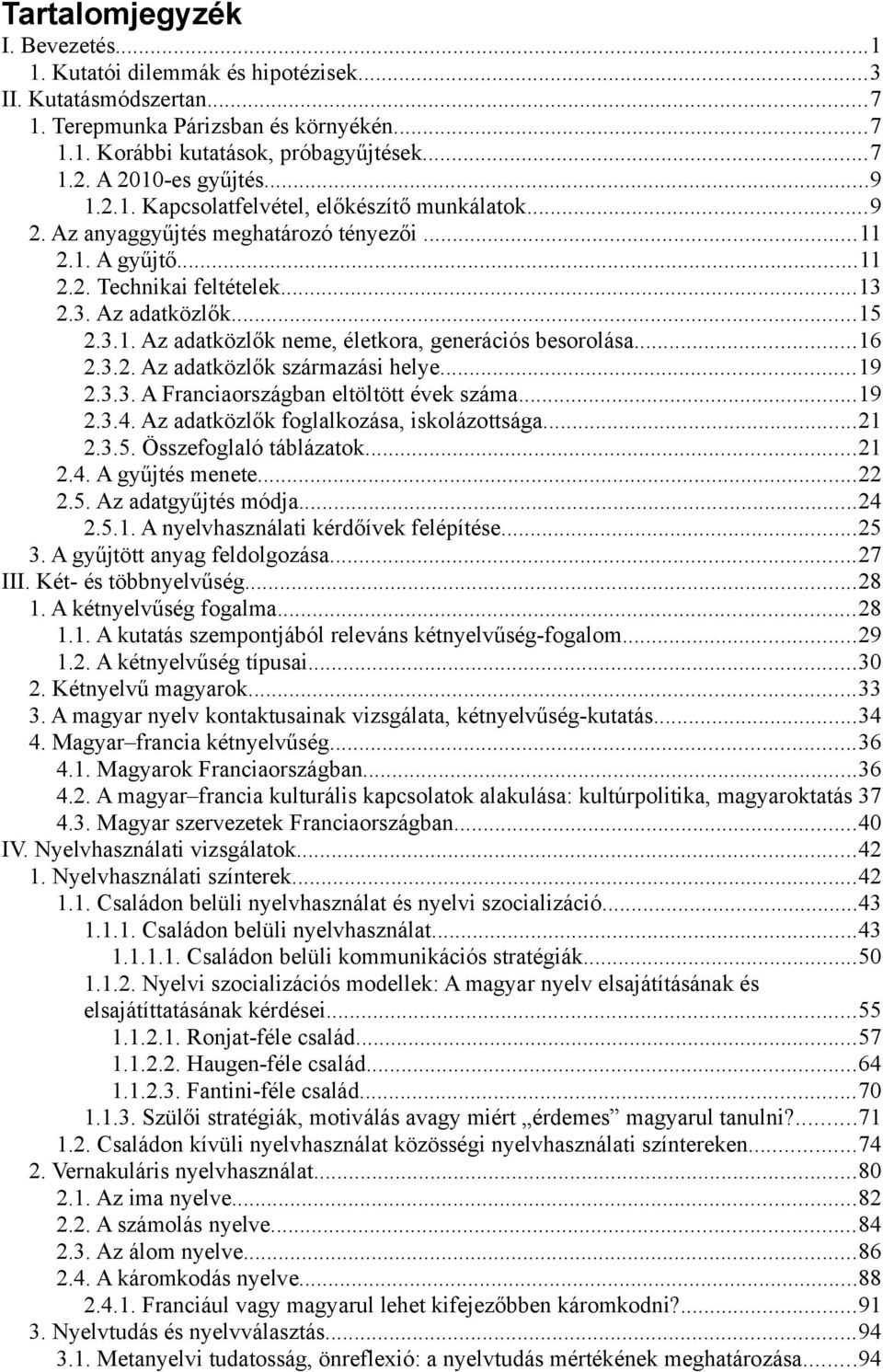 ..16 2.3.2. Az adatközlők származási helye...19 2.3.3. A Franciaországban eltöltött évek száma...19 2.3.4. Az adatközlők foglalkozása, iskolázottsága...21 2.3.5. Összefoglaló táblázatok...21 2.4. A gyűjtés menete.