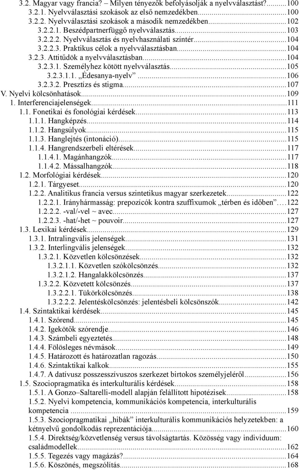 ..105 3.2.3.1.1. Édesanya-nyelv...106 3.2.3.2. Presztízs és stigma...107 V. Nyelvi kölcsönhatások...109 1. Interferenciajelenségek...111 1.1. Fonetikai és fonológiai kérdések...113 1.1.1. Hangképzés.