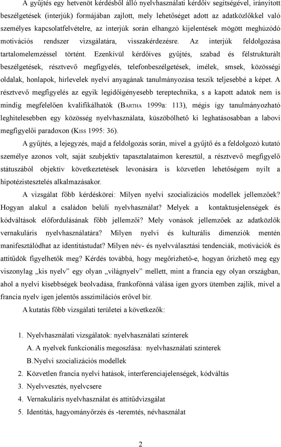 Ezenkívül kérdőíves gyűjtés, szabad és félstrukturált beszélgetések, résztvevő megfigyelés, telefonbeszélgetések, ímélek, smsek, közösségi oldalak, honlapok, hírlevelek nyelvi anyagának