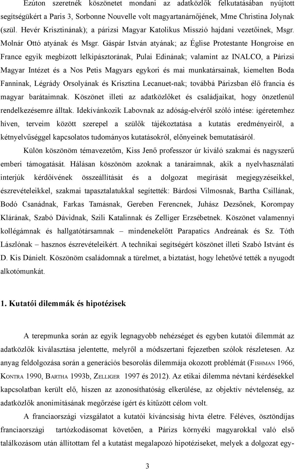 Gáspár István atyának; az Église Protestante Hongroise en France egyik megbízott lelkipásztorának, Pulai Edinának; valamint az INALCO, a Párizsi Magyar Intézet és a Nos Petis Magyars egykori és mai