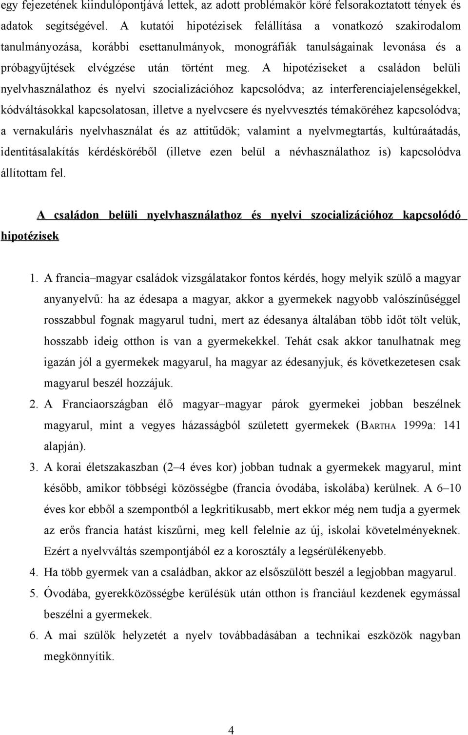 A hipotéziseket a családon belüli nyelvhasználathoz és nyelvi szocializációhoz kapcsolódva; az interferenciajelenségekkel, kódváltásokkal kapcsolatosan, illetve a nyelvcsere és nyelvvesztés