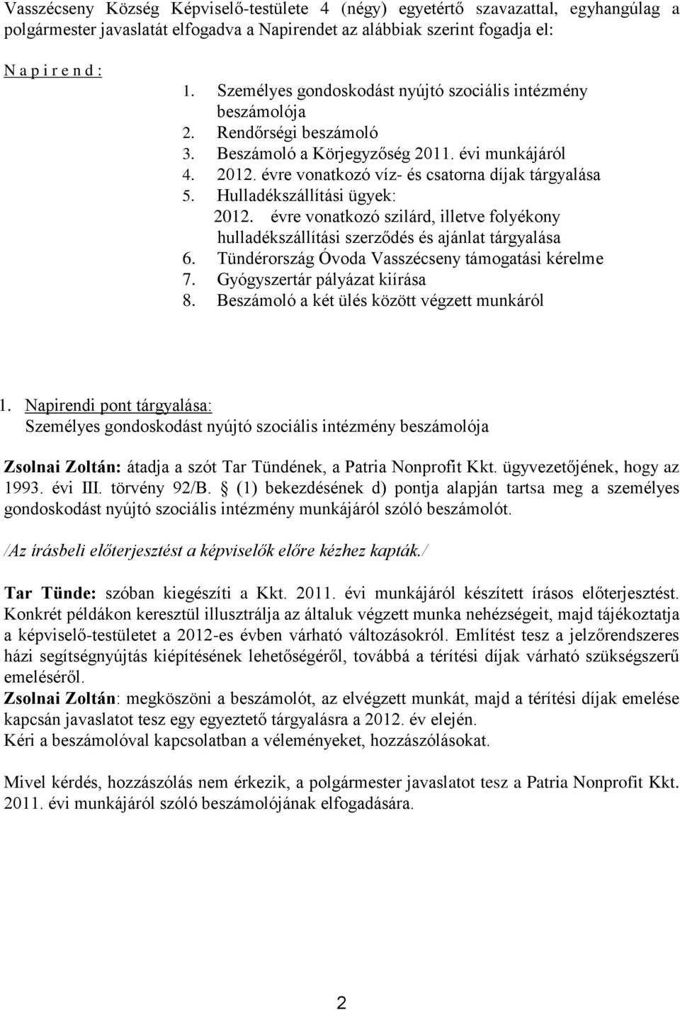 Hulladékszállítási ügyek: 2012. évre vonatkozó szilárd, illetve folyékony hulladékszállítási szerződés és ajánlat tárgyalása 6. Tündérország Óvoda Vasszécseny támogatási kérelme 7.
