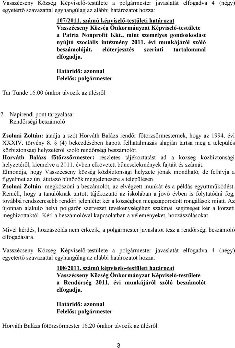 évi munkájáról szóló beszámolóját, előterjesztés szerinti tartalommal elfogadja. Határidő: azonnal Felelős: polgármester Tar Tünde 16.00 órakor távozik az ülésről. 2.