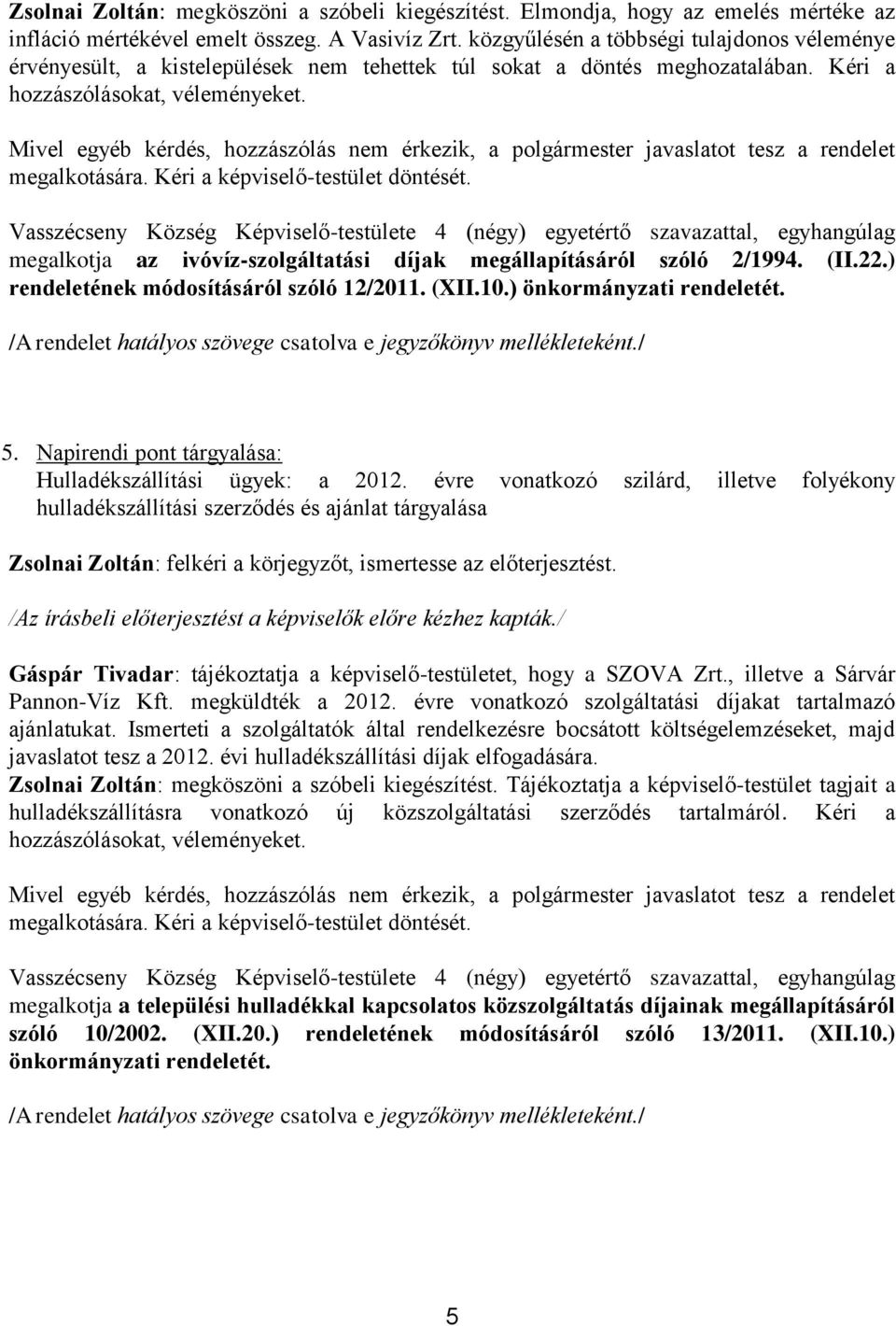 Mivel egyéb kérdés, hozzászólás nem érkezik, a polgármester javaslatot tesz a rendelet megalkotására. Kéri a képviselő-testület döntését.