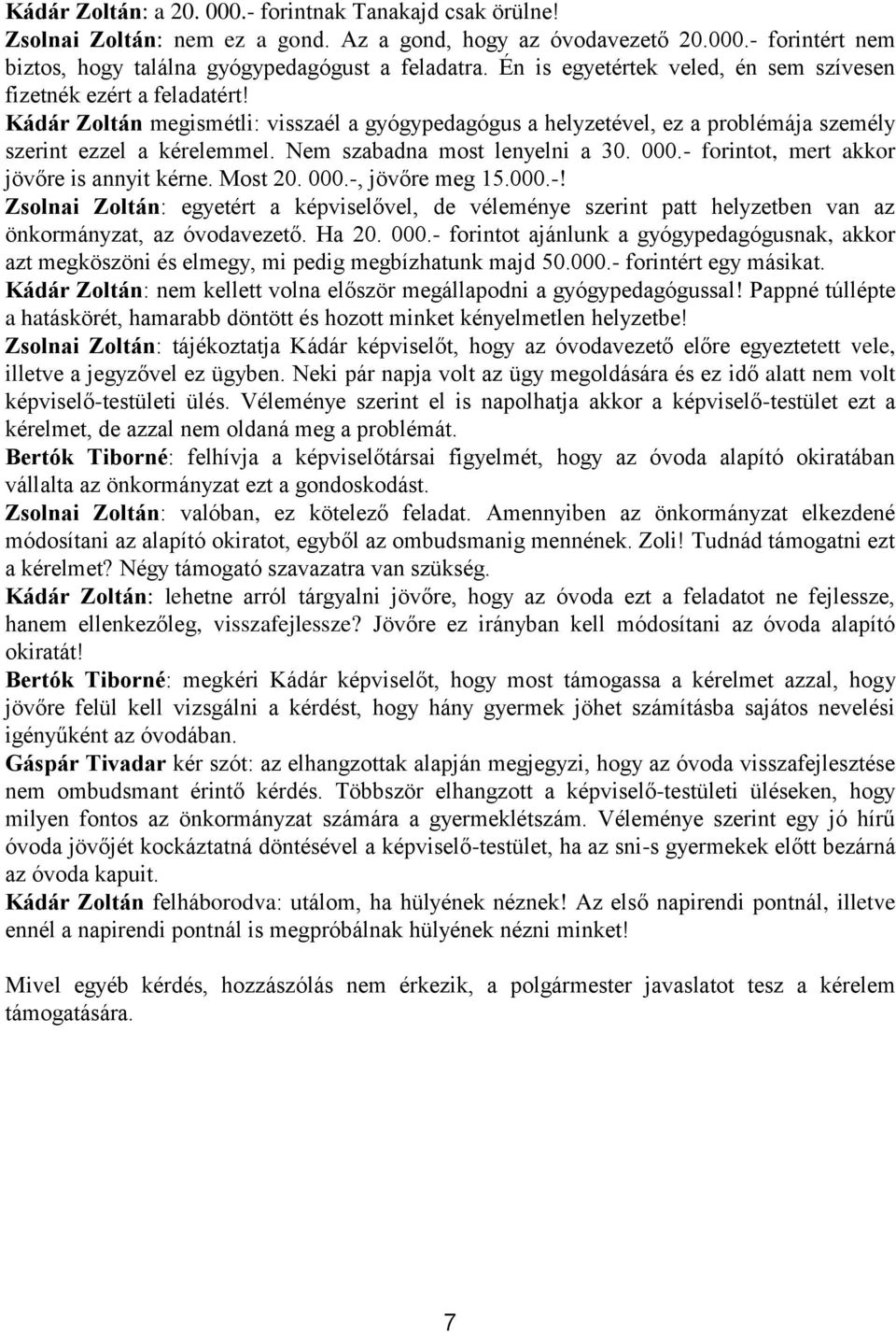 Nem szabadna most lenyelni a 30. 000.- forintot, mert akkor jövőre is annyit kérne. Most 20. 000.-, jövőre meg 15.000.-! Zsolnai Zoltán: egyetért a képviselővel, de véleménye szerint patt helyzetben van az önkormányzat, az óvodavezető.