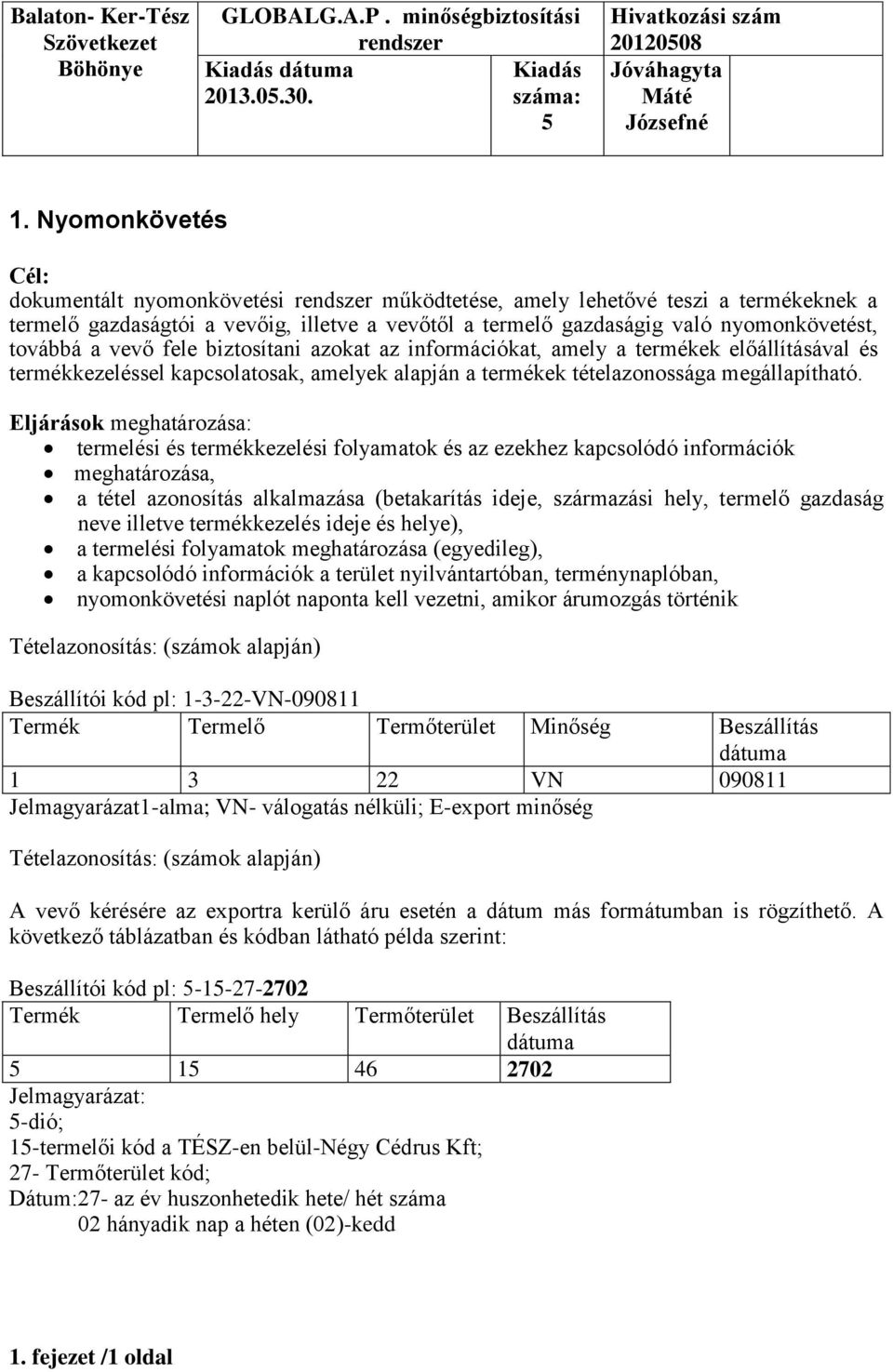 fele biztosítani azokat az információkat, amely a termékek előállításával és termékkezeléssel kapcsolatosak, amelyek alapján a termékek tételazonossága megállapítható.