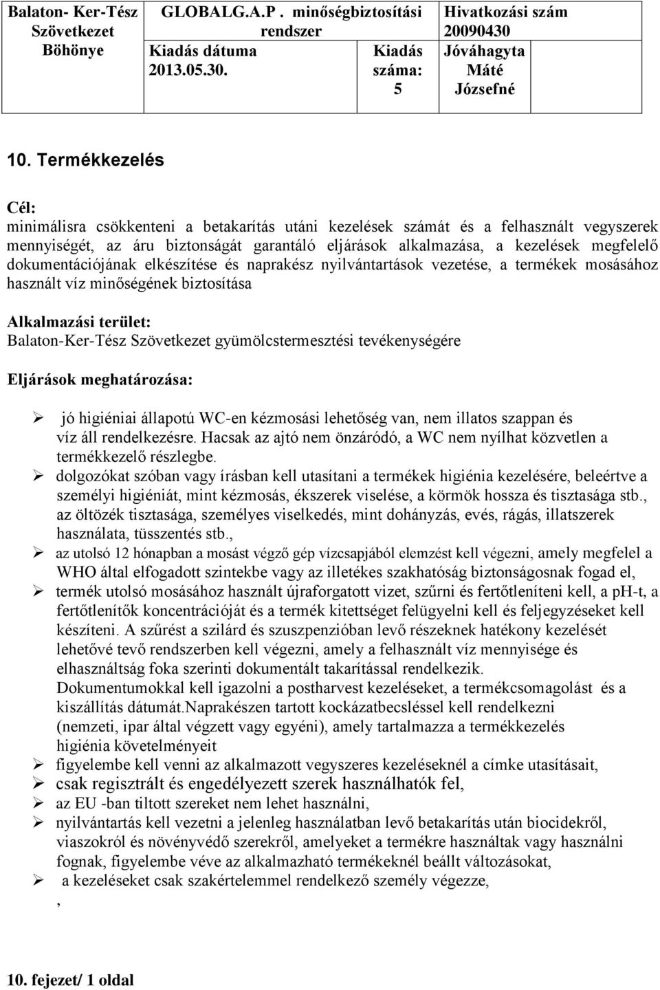 dokumentációjának elkészítése és naprakész nyilvántartások vezetése, a termékek mosásához használt víz minőségének biztosítása Alkalmazási terület: Balaton-Ker-Tész gyümölcstermesztési tevékenységére