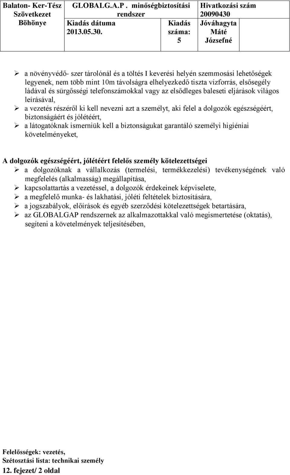 telefonszámokkal vagy az elsődleges baleseti eljárások világos leírásával, a vezetés részéről ki kell nevezni azt a személyt, aki felel a dolgozók egészségéért, biztonságáért és jólétéért, a