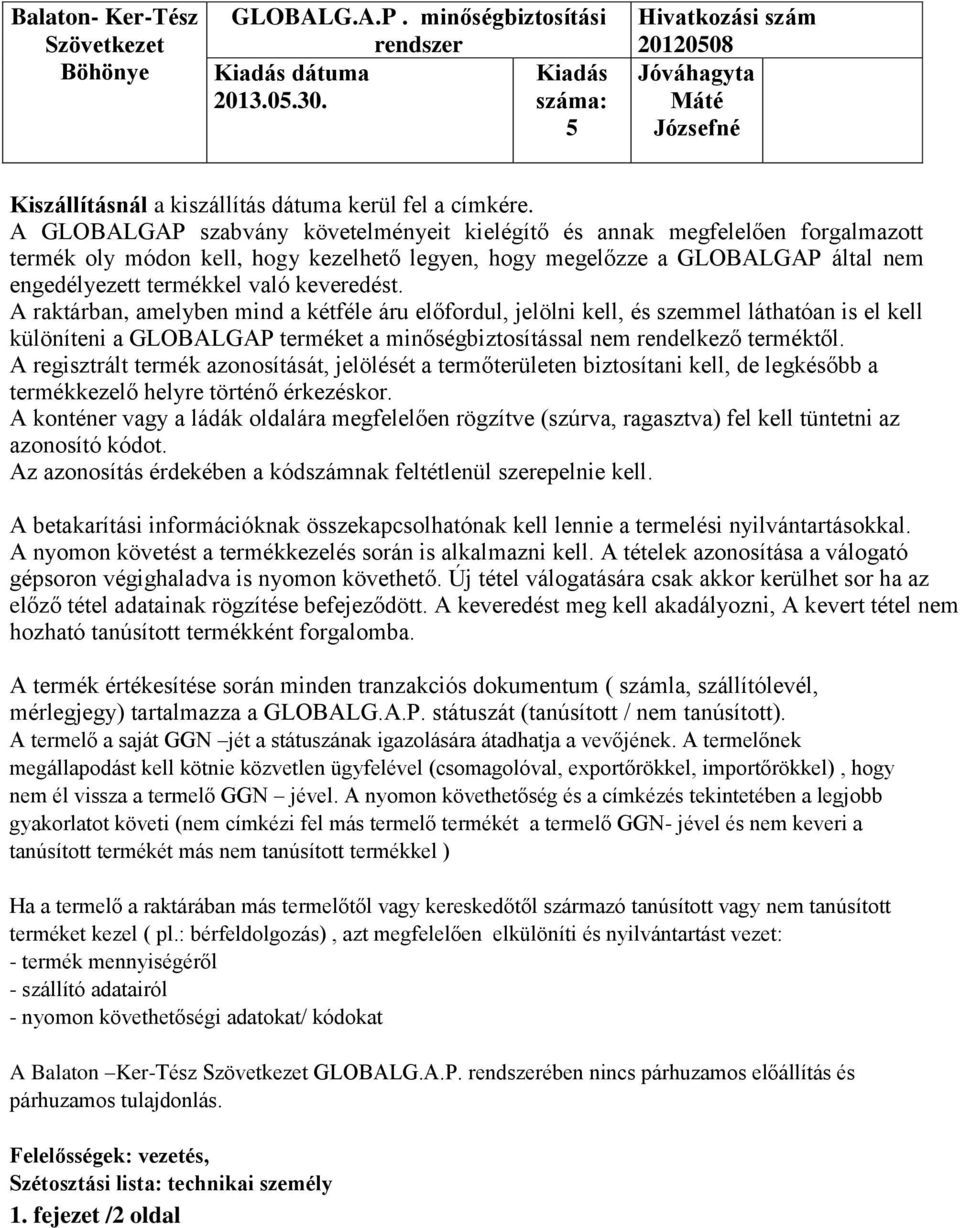 keveredést. A raktárban, amelyben mind a kétféle áru előfordul, jelölni kell, és szemmel láthatóan is el kell különíteni a GLOBALGAP terméket a minőségbiztosítással nem rendelkező terméktől.