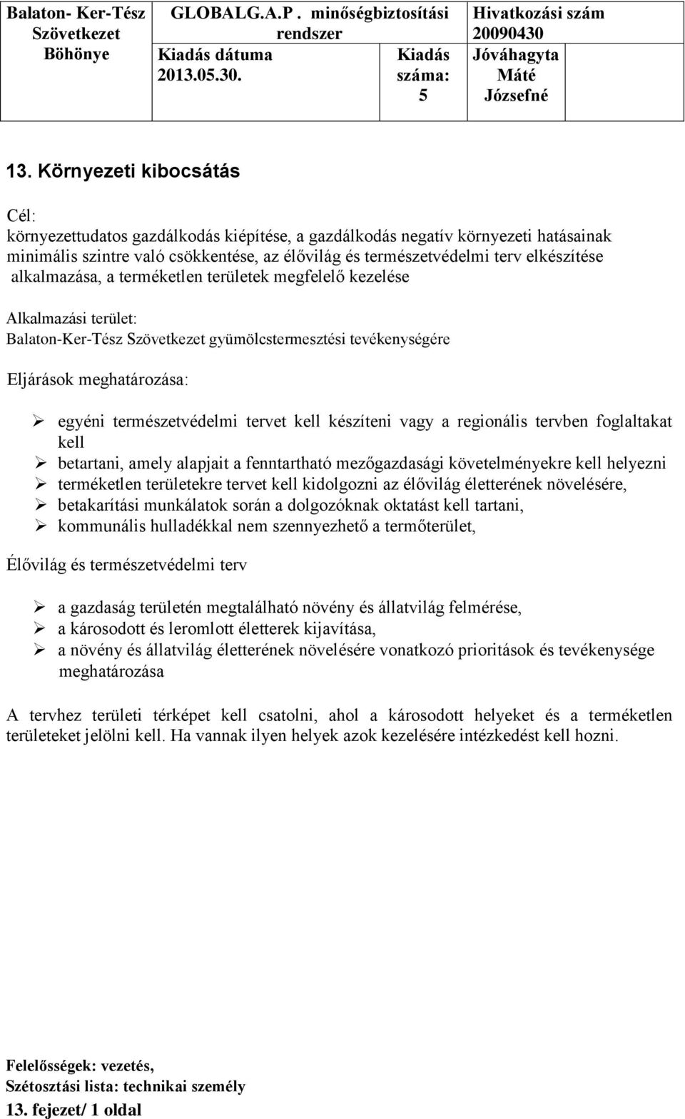 alkalmazása, a terméketlen területek megfelelő kezelése Alkalmazási terület: Balaton-Ker-Tész gyümölcstermesztési tevékenységére Eljárások meghatározása: egyéni természetvédelmi tervet kell készíteni