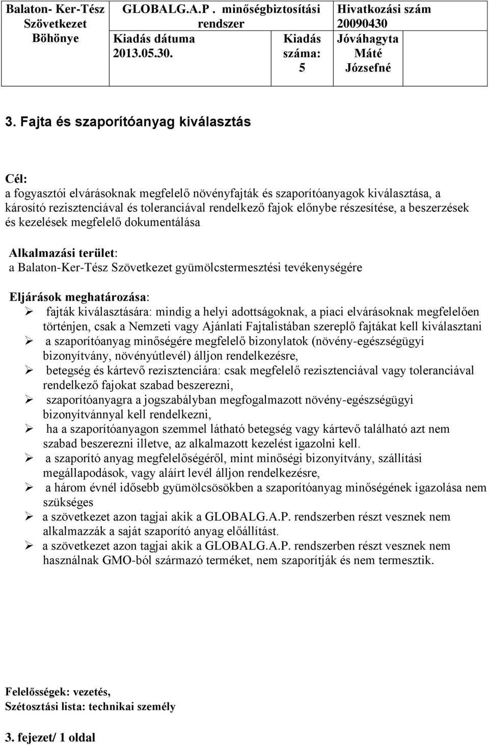 részesítése, a beszerzések és kezelések megfelelő dokumentálása Alkalmazási terület: a Balaton-Ker-Tész gyümölcstermesztési tevékenységére Eljárások meghatározása: fajták kiválasztására: mindig a