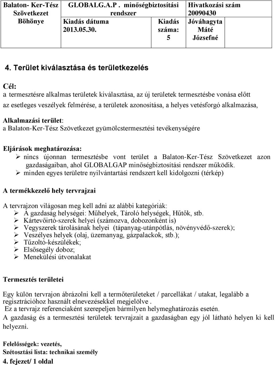 vetésforgó alkalmazása, Alkalmazási terület: a Balaton-Ker-Tész gyümölcstermesztési tevékenységére Eljárások meghatározása: nincs újonnan termesztésbe vont terület a Balaton-Ker-Tész azon