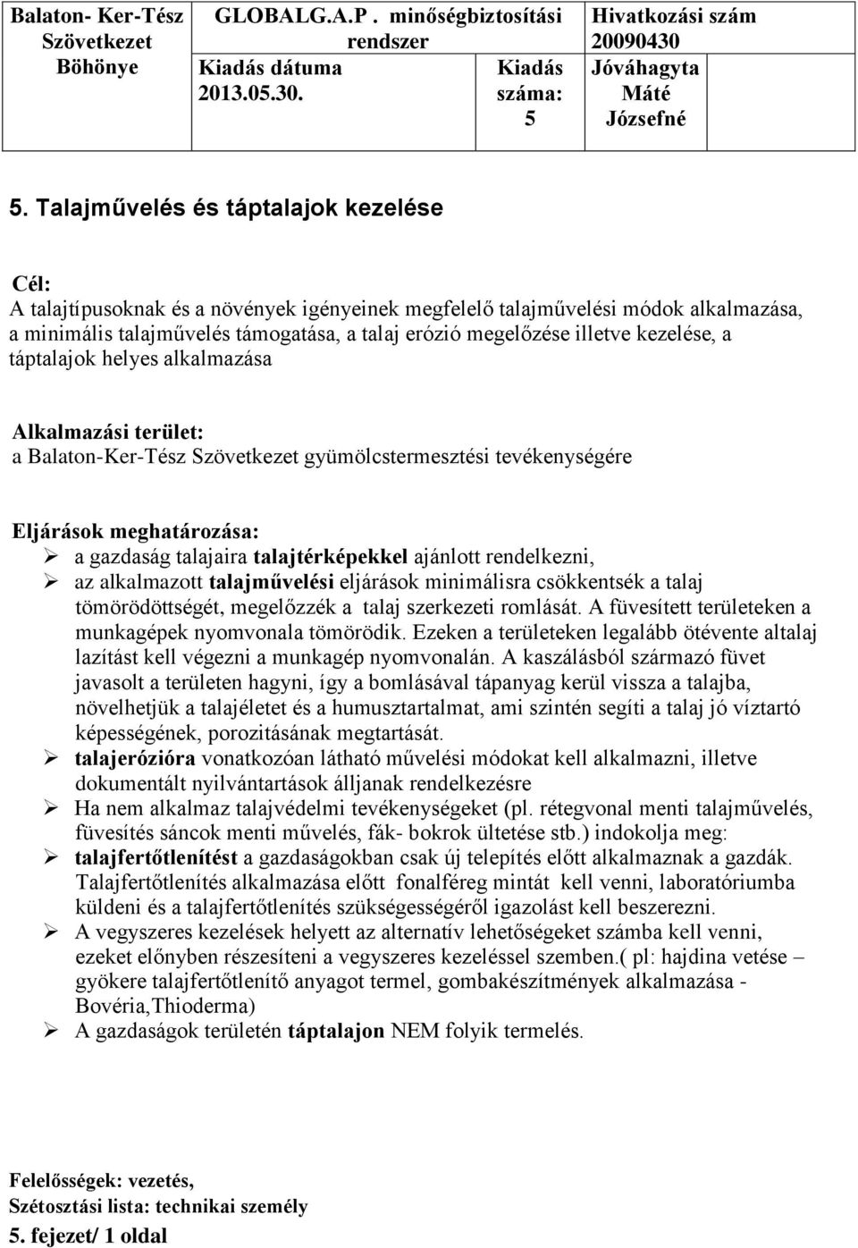 kezelése, a táptalajok helyes alkalmazása Alkalmazási terület: a Balaton-Ker-Tész gyümölcstermesztési tevékenységére Eljárások meghatározása: a gazdaság talajaira talajtérképekkel ajánlott