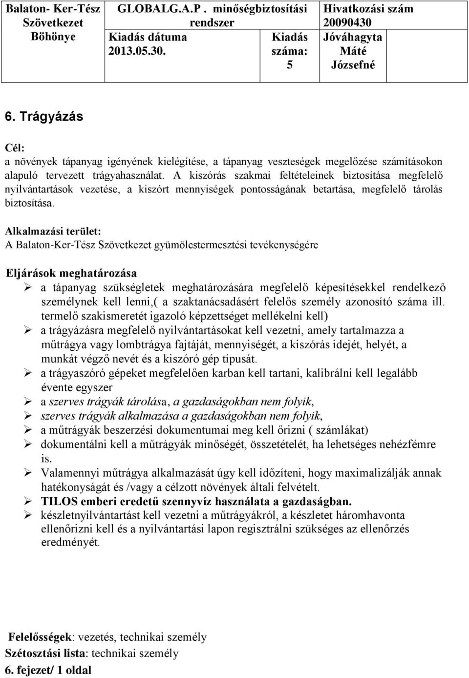 Alkalmazási terület: A Balaton-Ker-Tész gyümölcstermesztési tevékenységére Eljárások meghatározása a tápanyag szükségletek meghatározására megfelelő képesítésekkel rendelkező személynek kell lenni,(