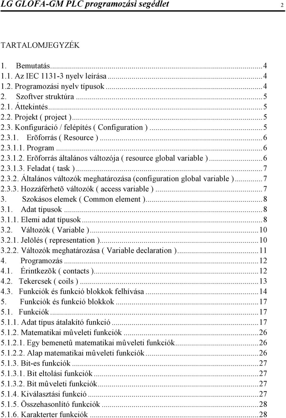 ..7 2.3.2. Általános változók meghatározása (configuration global variable )...7 2.3.3. Hozzáférhetõ változók ( access variable )...7 3. Szokásos elemek ( Common element )...8 3.1. Adat típusok...8 3.1.1. Elemi adat típusok.