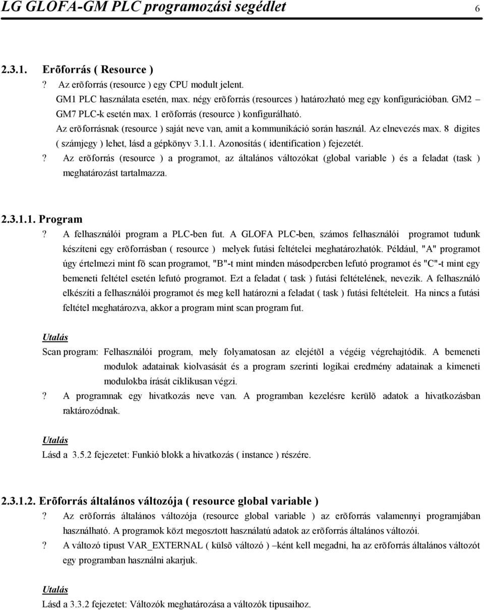 Az erõforrásnak (resource ) saját neve van, amit a kommunikáció során használ. Az elnevezés max. 8 digites ( számjegy ) lehet, lásd a gépkönyv 3.1.1. Azonosítás ( identification ) fejezetét.