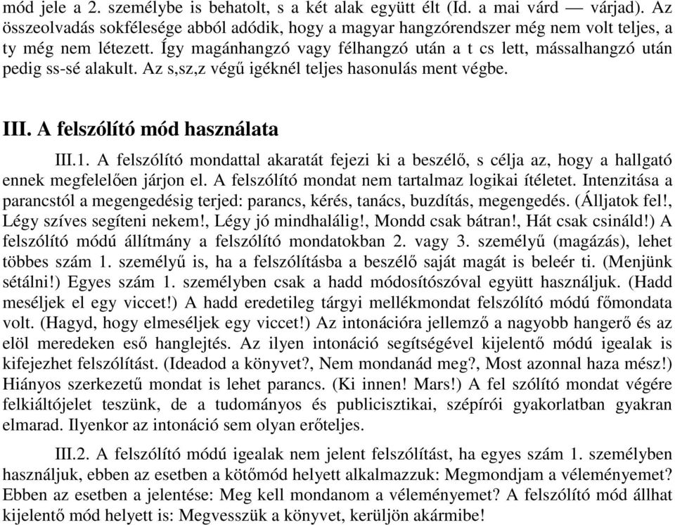 A felszólító mondattal akaratát fejezi ki a beszélı, s célja az, hogy a hallgató ennek megfelelıen járjon el. A felszólító mondat nem tartalmaz logikai ítéletet.