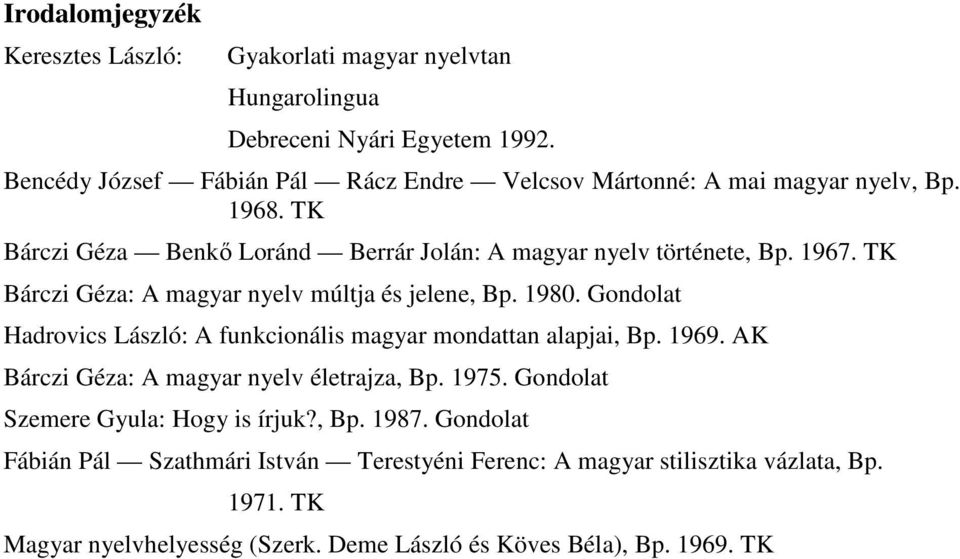 TK Bárczi Géza: A magyar nyelv múltja és jelene, Bp. 1980. Gondolat Hadrovics László: A funkcionális magyar mondattan alapjai, Bp. 1969.
