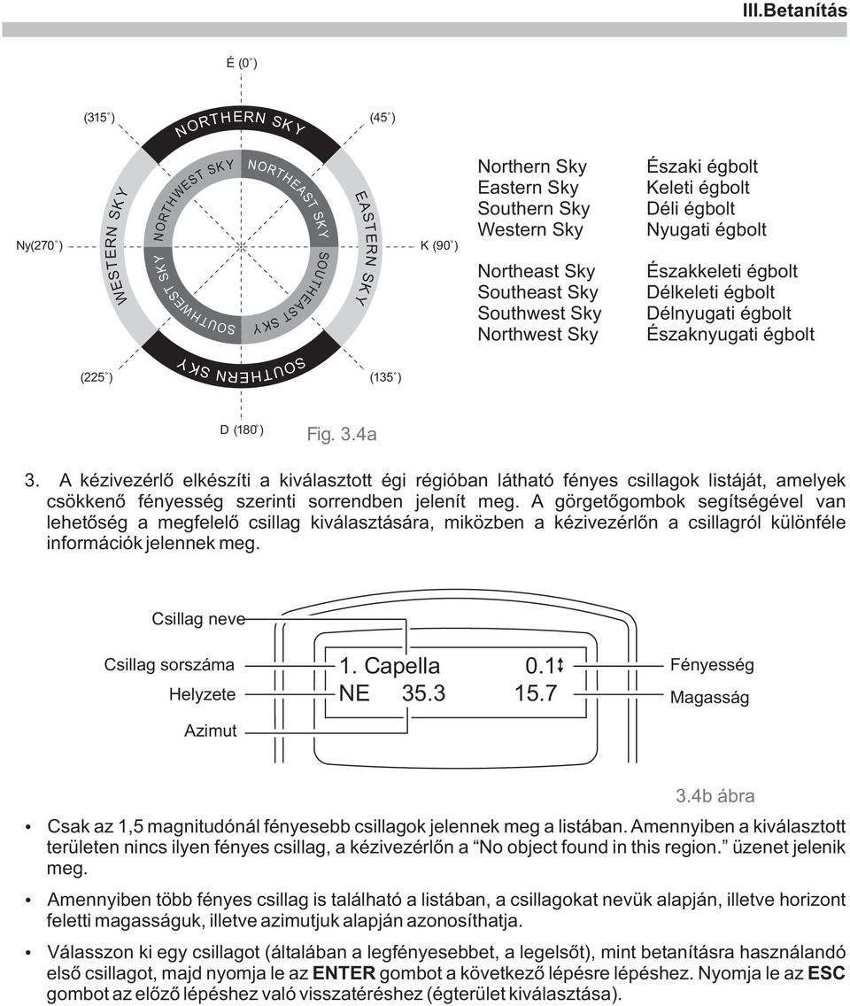 SOUTHERN SK Y (135 ) D (180 ) Fig. 3.4a 3. A kézivezérlõ elkészíti a kiválasztott égi régióban látható fényes csillagok listáját, amelyek csökkenõ fényesség szerinti sorrendben jelenít meg.