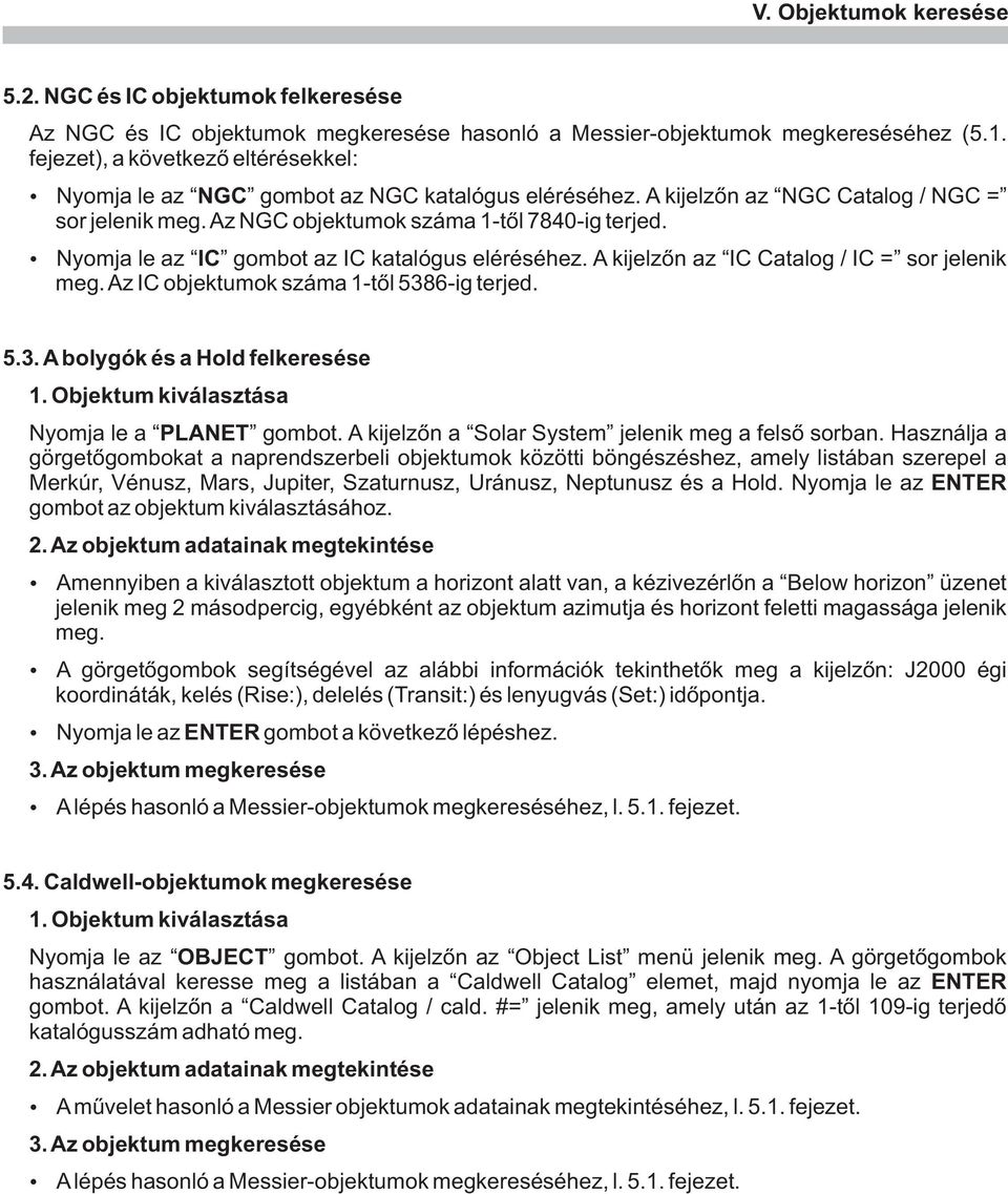 Nyomja le az IC gombot az IC katalógus eléréséhez. A kijelzõn az IC Catalog / IC = sor jelenik meg. Az IC objektumok száma 1-tõl 5386-ig terjed. 5.3. A bolygók és a Hold felkeresése 1.