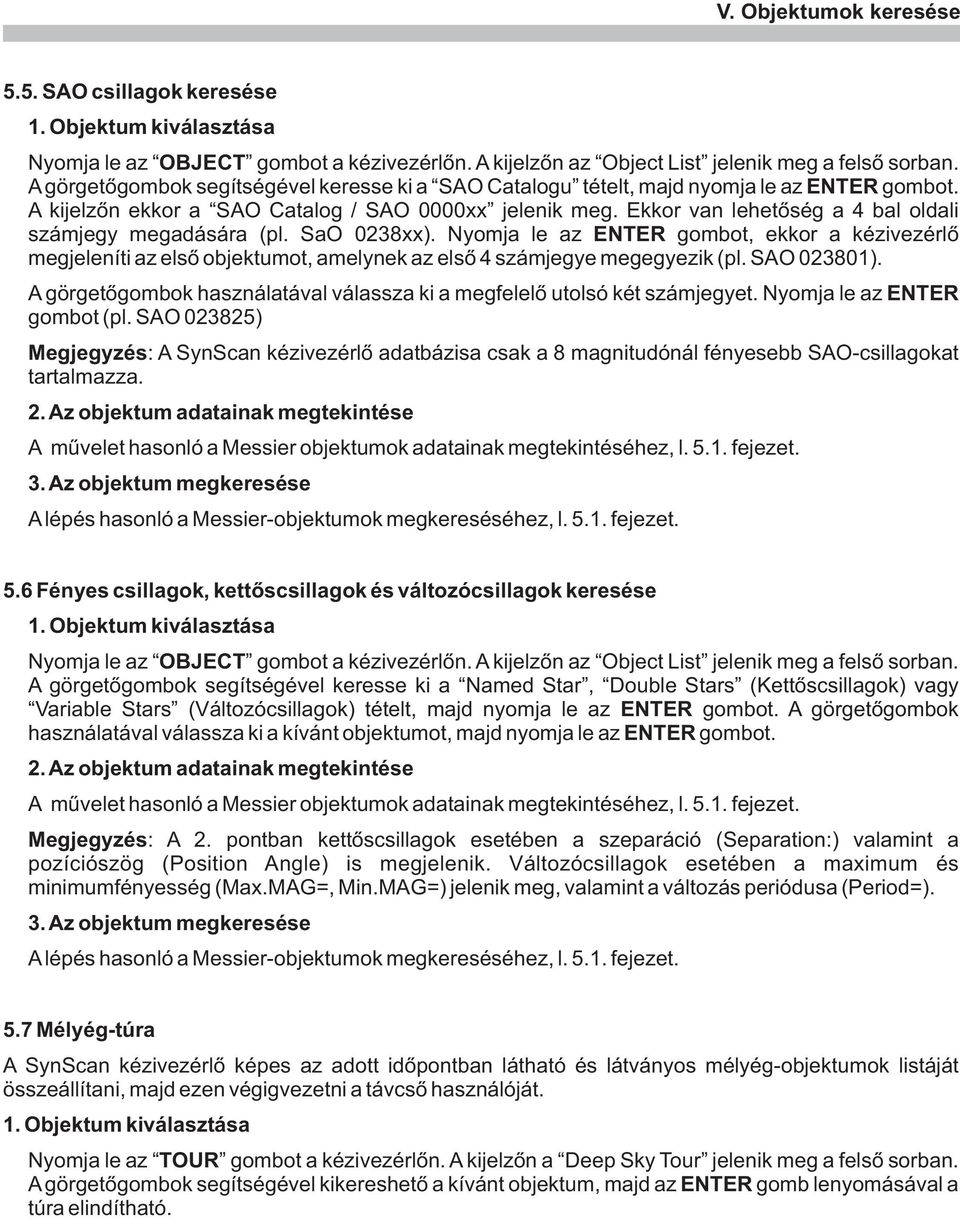 Ekkor van lehetõség a 4 bal oldali számjegy megadására (pl. SaO 0238xx). Nyomja le az ENTER gombot, ekkor a kézivezérlõ megjeleníti az elsõ objektumot, amelynek az elsõ 4 számjegye megegyezik (pl.