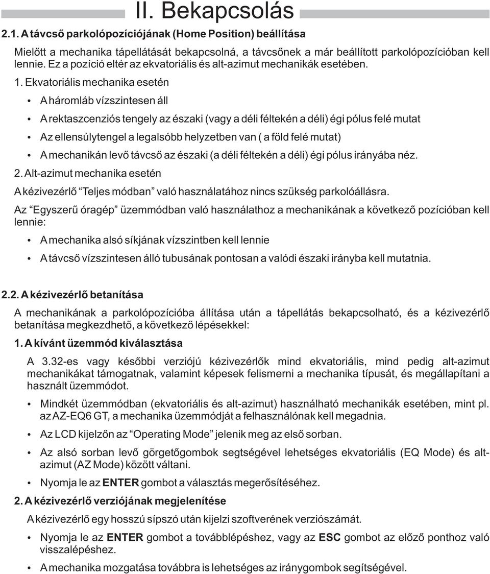 Ekvatoriális mechanika esetén A háromláb vízszintesen áll A rektaszcenziós tengely az északi (vagy a déli féltekén a déli) égi pólus felé mutat Az ellensúlytengel a legalsóbb helyzetben van ( a föld