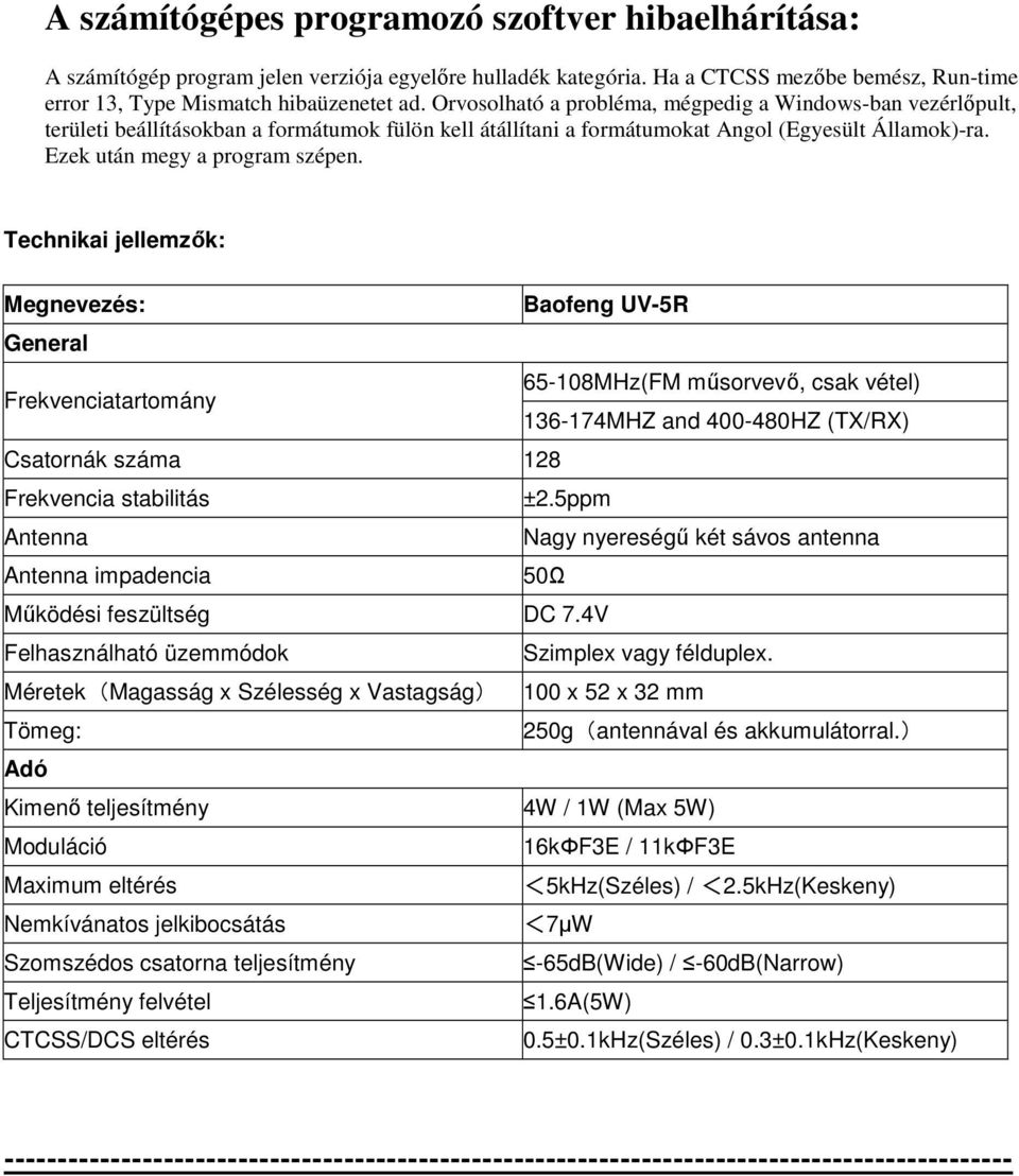 Technikai jellemzők: Megnevezés: Baofeng UV-5R General Frekvenciatartomány 65-108MHz(FM műsorvevő, csak vétel) 136-174MHZ and 400-480HZ (TX/RX) Csatornák száma 128 Frekvencia stabilitás ±2.