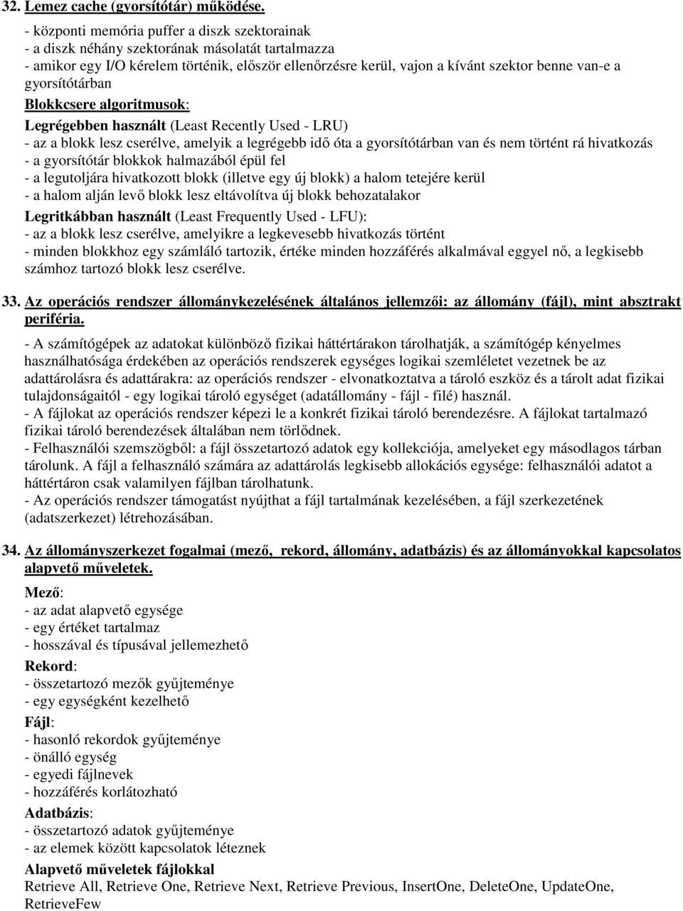 gyorsítótárban Blokkcsere algoritmusok: Legrégebben használt (Least Recently Used - LRU) - az a blokk lesz cserélve, amelyik a legrégebb idő óta a gyorsítótárban van és nem történt rá hivatkozás - a