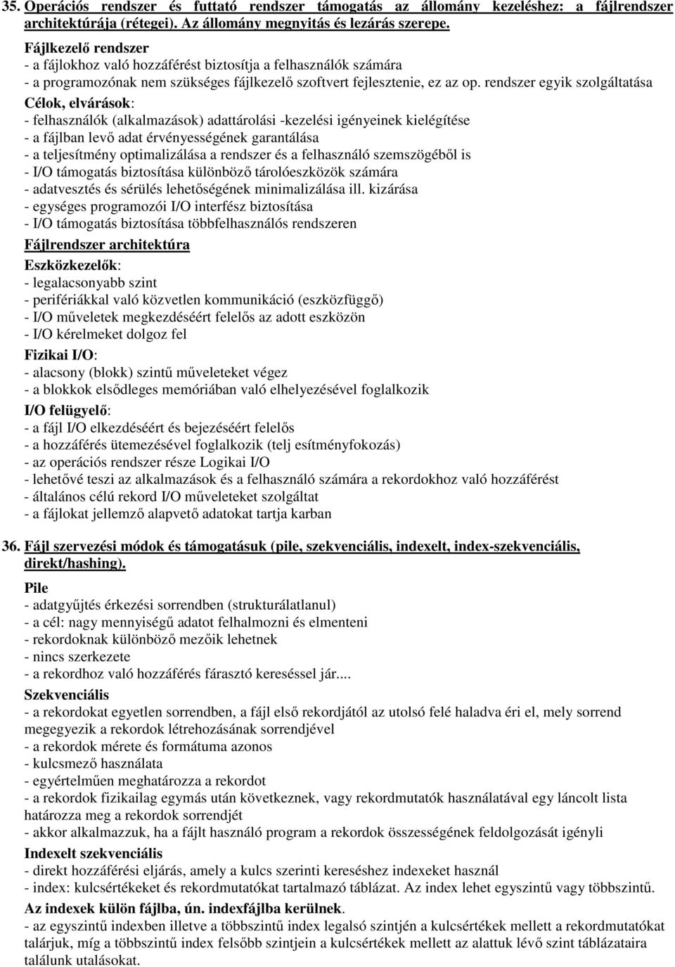 rendszer egyik szolgáltatása Célok, elvárások: - felhasználók (alkalmazások) adattárolási -kezelési igényeinek kielégítése - a fájlban levő adat érvényességének garantálása - a teljesítmény