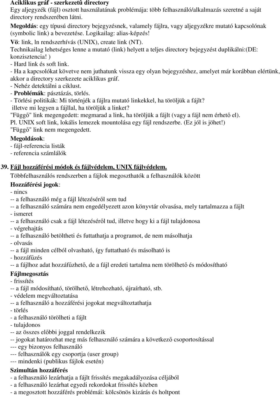 Vö: link, ln rendszerhívás (UNIX), create link (NT). Technikailag lehetséges lenne a mutató (link) helyett a teljes directory bejegyzést duplikálni:(de: konzisztencia! ) - Hard link és soft link.