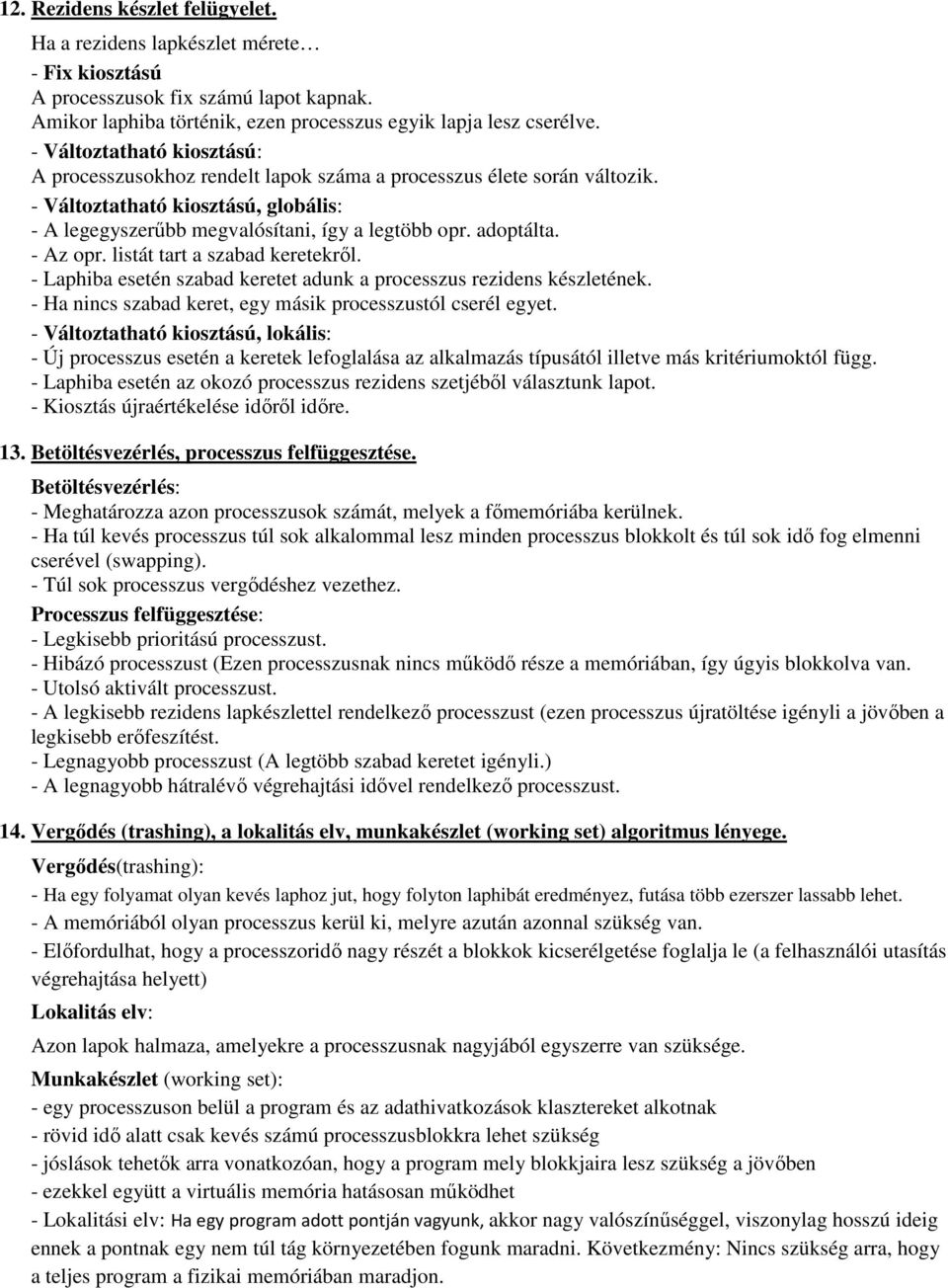 - Az opr. listát tart a szabad keretekről. - Laphiba esetén szabad keretet adunk a processzus rezidens készletének. - Ha nincs szabad keret, egy másik processzustól cserél egyet.