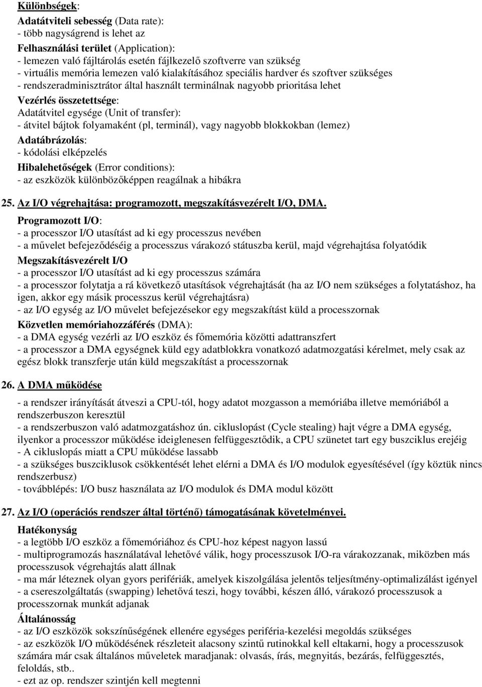 (Unit of transfer): - átvitel bájtok folyamaként (pl, terminál), vagy nagyobb blokkokban (lemez) Adatábrázolás: - kódolási elképzelés Hibalehetőségek (Error conditions): - az eszközök különbözőképpen