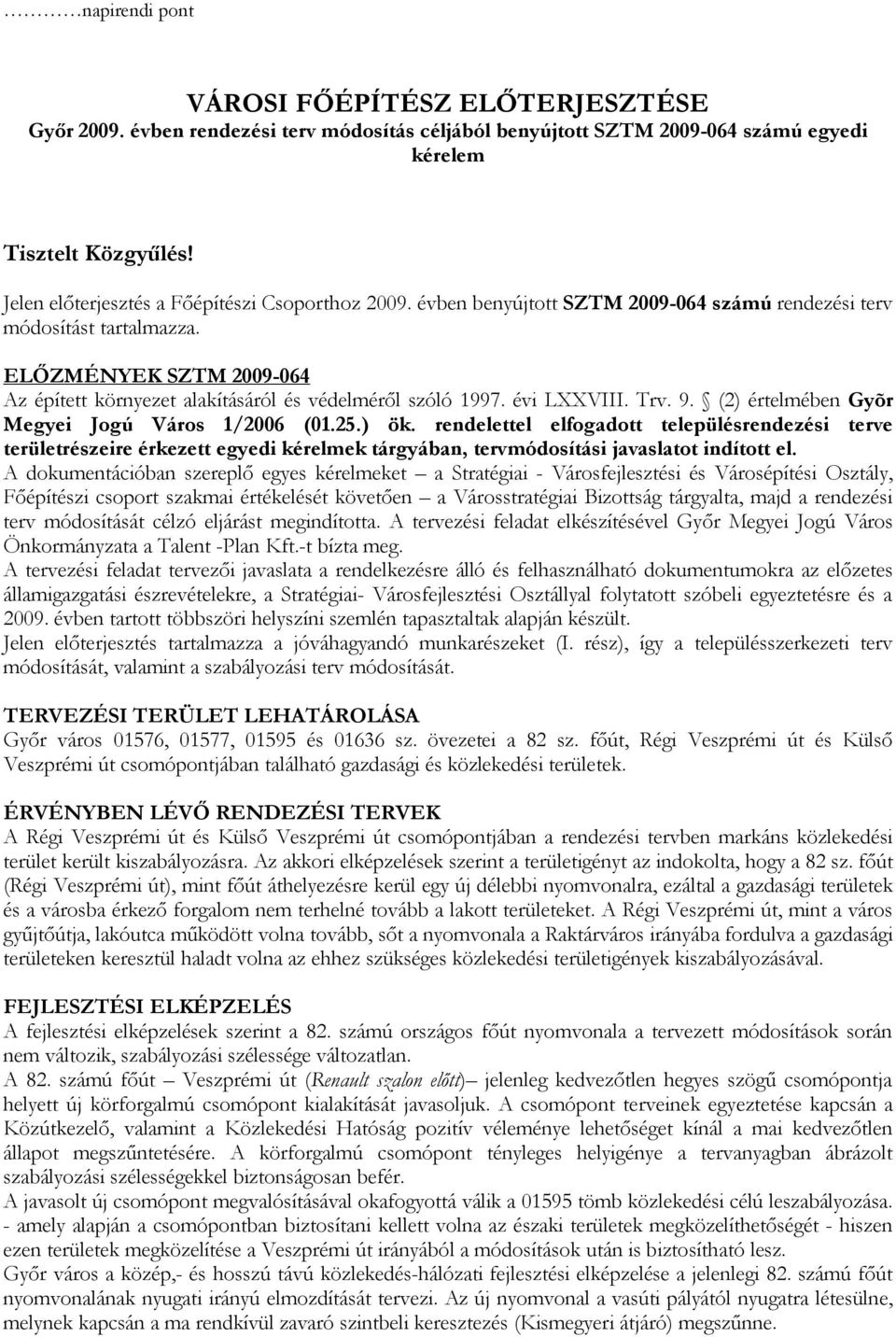 ELŐZMÉNYEK SZTM 2009-064 Az épített környezet alakításáról és védelméről szóló 1997. évi LXXVIII. Trv. 9. (2) értelmében Gyõr Megyei Jogú Város 1/2006 (01.25.) ök.