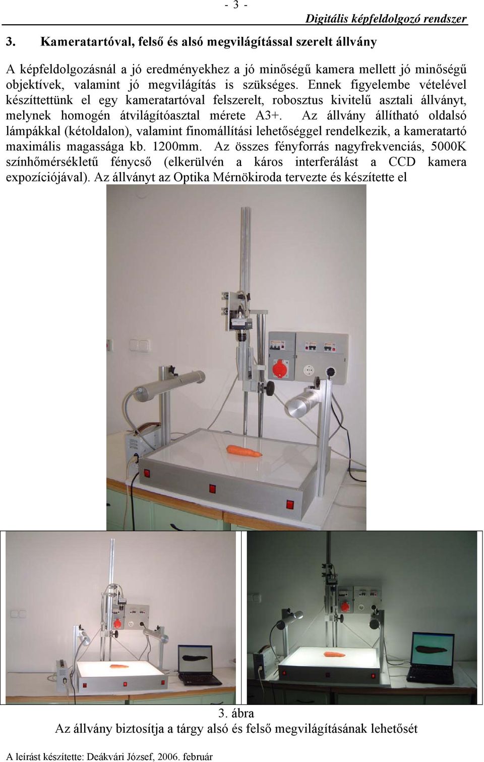 Ennek figyelembe vételével készíttettünk el egy kameratartóval felszerelt, robosztus kivitelű asztali állványt, melynek homogén átvilágítóasztal mérete A3+.