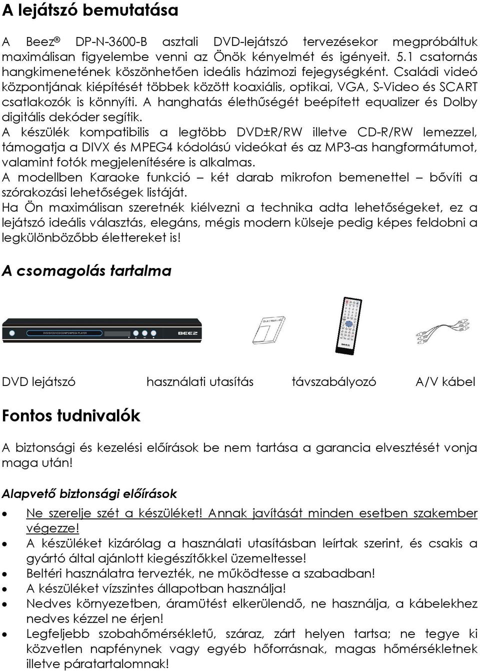 A hanghatás élethűségét beépített equalizer és Dolby digitális dekóder segítik.